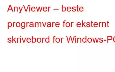 AnyViewer – beste programvare for eksternt skrivebord for Windows-PC