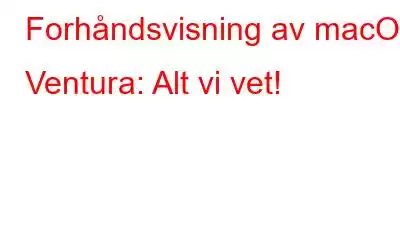 Forhåndsvisning av macOS Ventura: Alt vi vet!