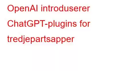 OpenAI introduserer ChatGPT-plugins for tredjepartsapper