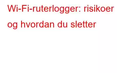 Wi-Fi-ruterlogger: risikoer og hvordan du sletter