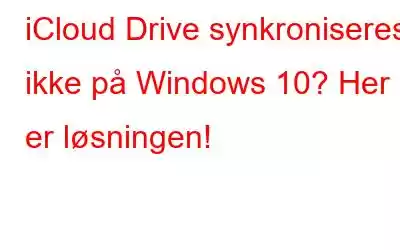 iCloud Drive synkroniseres ikke på Windows 10? Her er løsningen!