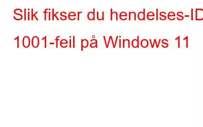 Slik fikser du hendelses-ID 1001-feil på Windows 11