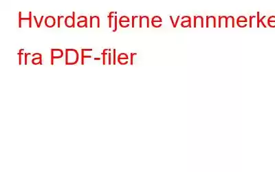 Hvordan fjerne vannmerke fra PDF-filer