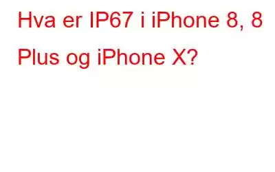 Hva er IP67 i iPhone 8, 8 Plus og iPhone X?