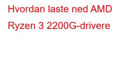 Hvordan laste ned AMD Ryzen 3 2200G-drivere