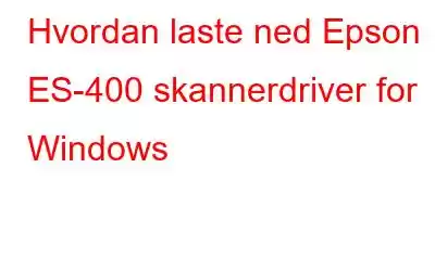 Hvordan laste ned Epson ES-400 skannerdriver for Windows