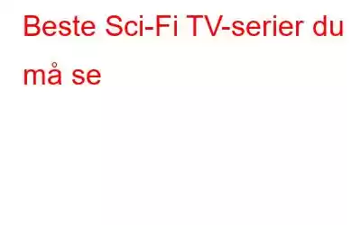 Beste Sci-Fi TV-serier du må se