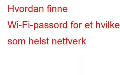 Hvordan finne Wi-Fi-passord for et hvilket som helst nettverk