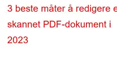 3 beste måter å redigere et skannet PDF-dokument i 2023