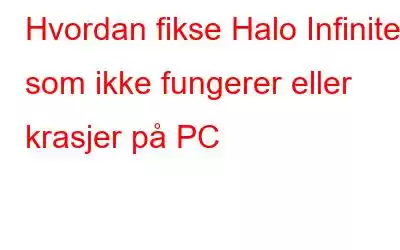 Hvordan fikse Halo Infinite som ikke fungerer eller krasjer på PC