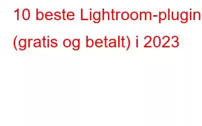 10 beste Lightroom-plugins (gratis og betalt) i 2023