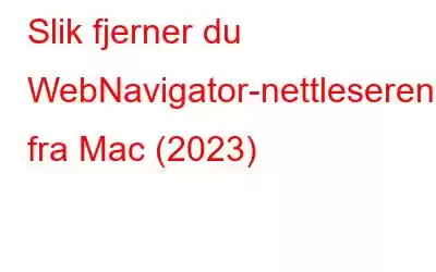 Slik fjerner du WebNavigator-nettleseren fra Mac (2023)