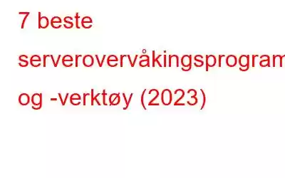 7 beste serverovervåkingsprogramvare og -verktøy (2023)