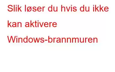 Slik løser du hvis du ikke kan aktivere Windows-brannmuren