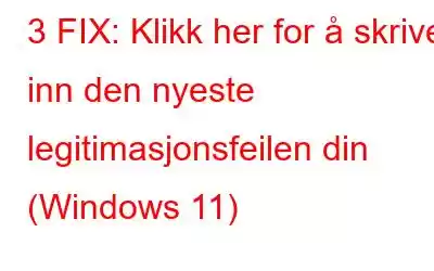 3 FIX: Klikk her for å skrive inn den nyeste legitimasjonsfeilen din (Windows 11)