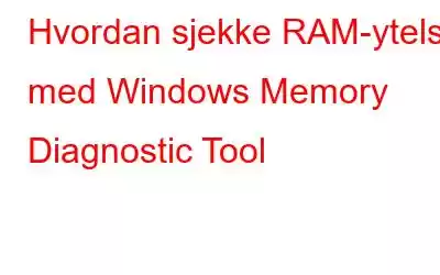 Hvordan sjekke RAM-ytelse med Windows Memory Diagnostic Tool