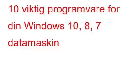 10 viktig programvare for din Windows 10, 8, 7 datamaskin