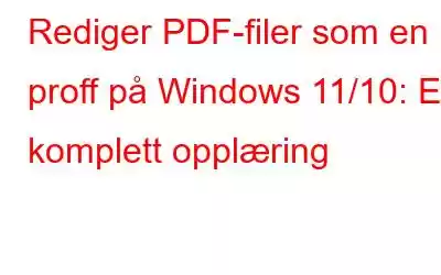 Rediger PDF-filer som en proff på Windows 11/10: En komplett opplæring