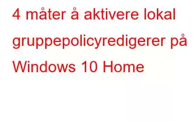 4 måter å aktivere lokal gruppepolicyredigerer på Windows 10 Home