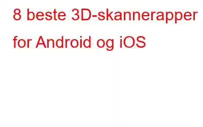 8 beste 3D-skannerapper for Android og iOS