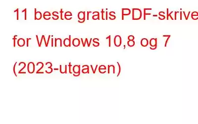 11 beste gratis PDF-skriver for Windows 10,8 og 7 (2023-utgaven)