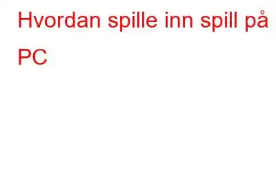 Hvordan spille inn spill på PC