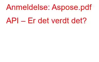 Anmeldelse: Aspose.pdf API – Er det verdt det?