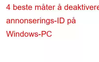 4 beste måter å deaktivere annonserings-ID på Windows-PC