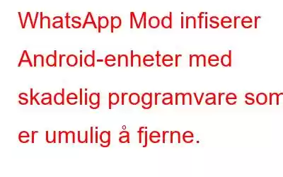 WhatsApp Mod infiserer Android-enheter med skadelig programvare som er umulig å fjerne.