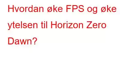 Hvordan øke FPS og øke ytelsen til Horizon Zero Dawn?