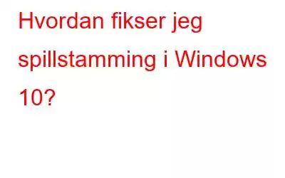 Hvordan fikser jeg spillstamming i Windows 10?