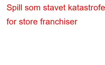 Spill som stavet katastrofe for store franchiser