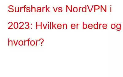 Surfshark vs NordVPN i 2023: Hvilken er bedre og hvorfor?