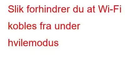 Slik forhindrer du at Wi-Fi kobles fra under hvilemodus