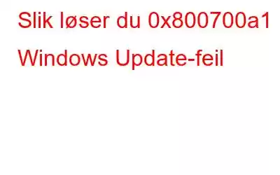 Slik løser du 0x800700a1 Windows Update-feil