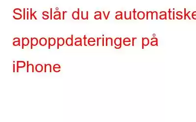 Slik slår du av automatiske appoppdateringer på iPhone