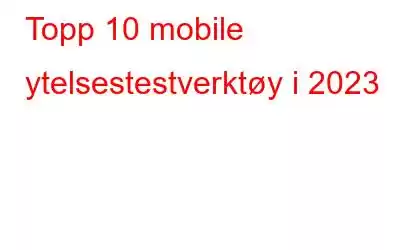 Topp 10 mobile ytelsestestverktøy i 2023