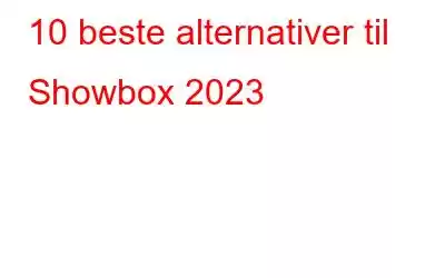 10 beste alternativer til Showbox 2023