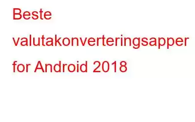 Beste valutakonverteringsapper for Android 2018