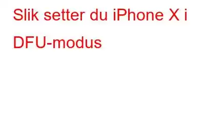 Slik setter du iPhone X i DFU-modus