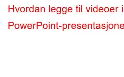 Hvordan legge til videoer i PowerPoint-presentasjoner