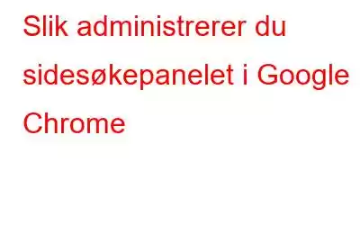 Slik administrerer du sidesøkepanelet i Google Chrome