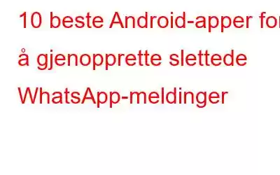 10 beste Android-apper for å gjenopprette slettede WhatsApp-meldinger