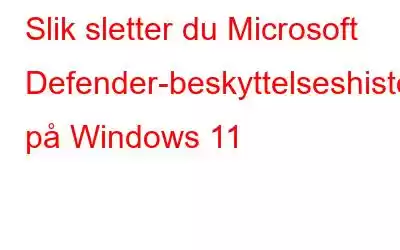 Slik sletter du Microsoft Defender-beskyttelseshistorikken på Windows 11