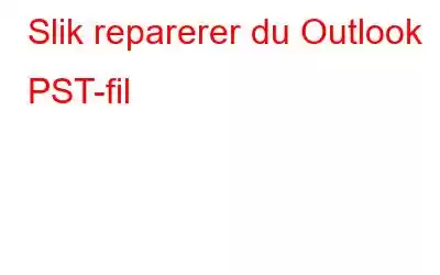 Slik reparerer du Outlook PST-fil