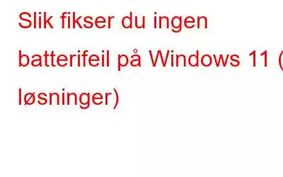 Slik fikser du ingen batterifeil på Windows 11 (6 løsninger)