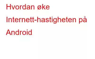 Hvordan øke Internett-hastigheten på Android