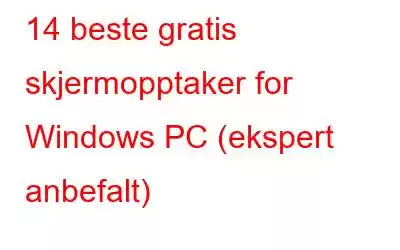 14 beste gratis skjermopptaker for Windows PC (ekspert anbefalt)