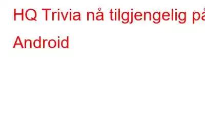 HQ Trivia nå tilgjengelig på Android