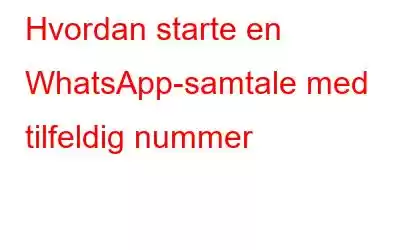 Hvordan starte en WhatsApp-samtale med tilfeldig nummer